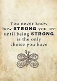 never know how strong u r until its only choice